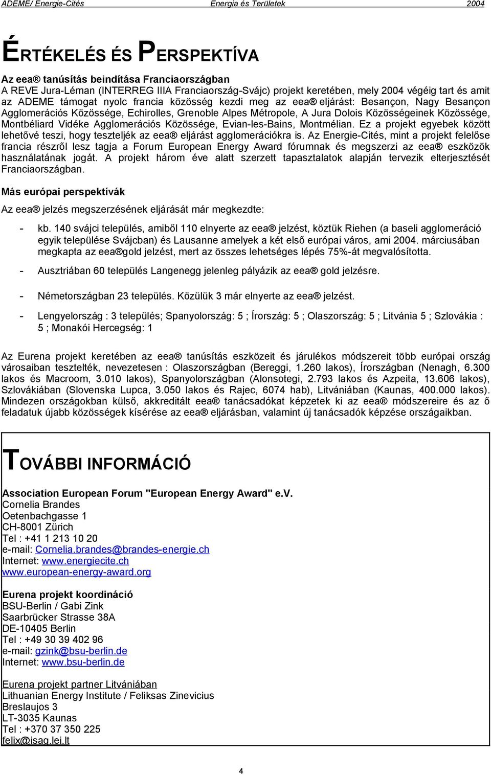 Agglomerációs Közössége, Evian-les-Bains, Montmélian. Ez a projekt egyebek között lehetővé teszi, hogy teszteljék az eea eljárást agglomerációkra is.