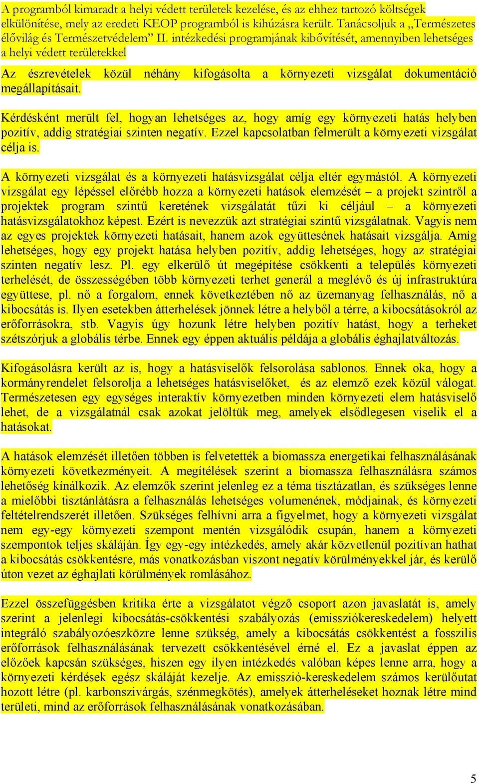 intézkedési programjának kibővítését, amennyiben lehetséges a helyi védett területekkel Az észrevételek közül néhány kifogásolta a környezeti vizsgálat dokumentáció megállapításait.