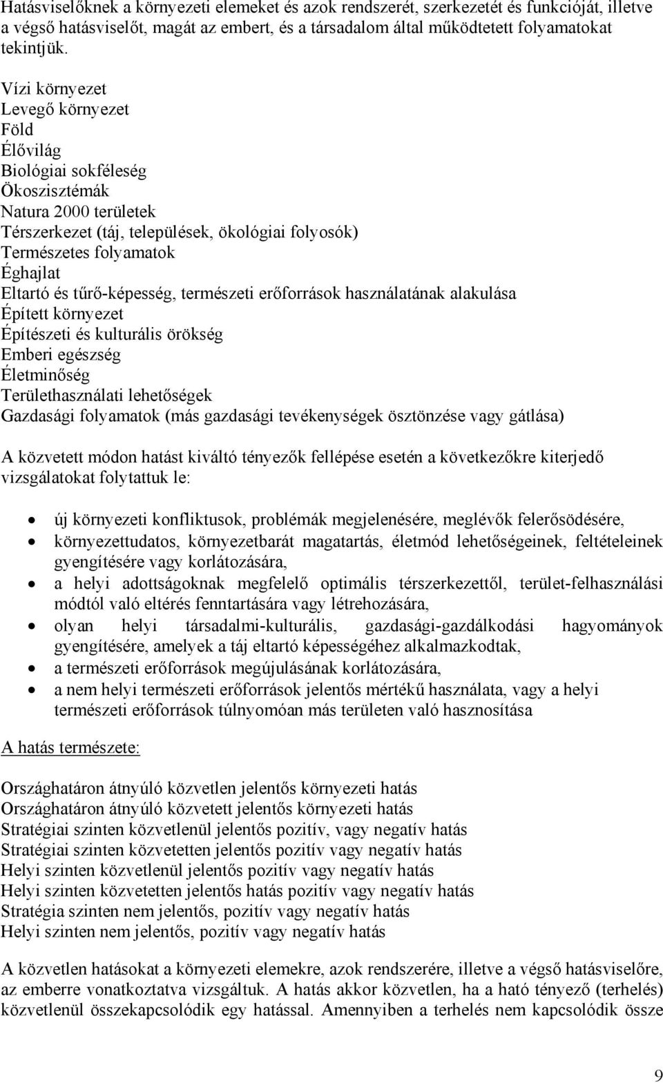 tűrő-képesség, természeti erőforrások használatának alakulása Épített környezet Építészeti és kulturális örökség Emberi egészség Életminőség Területhasználati lehetőségek Gazdasági folyamatok (más