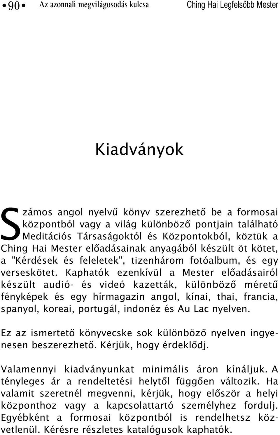 Kaphatók ezenkívül a Mester elõadásairól készült audió- és videó kazetták, különbözõ méretû fényképek és egy hírmagazin angol, kínai, thai, francia, spanyol, koreai, portugál, indonéz és Au Lac