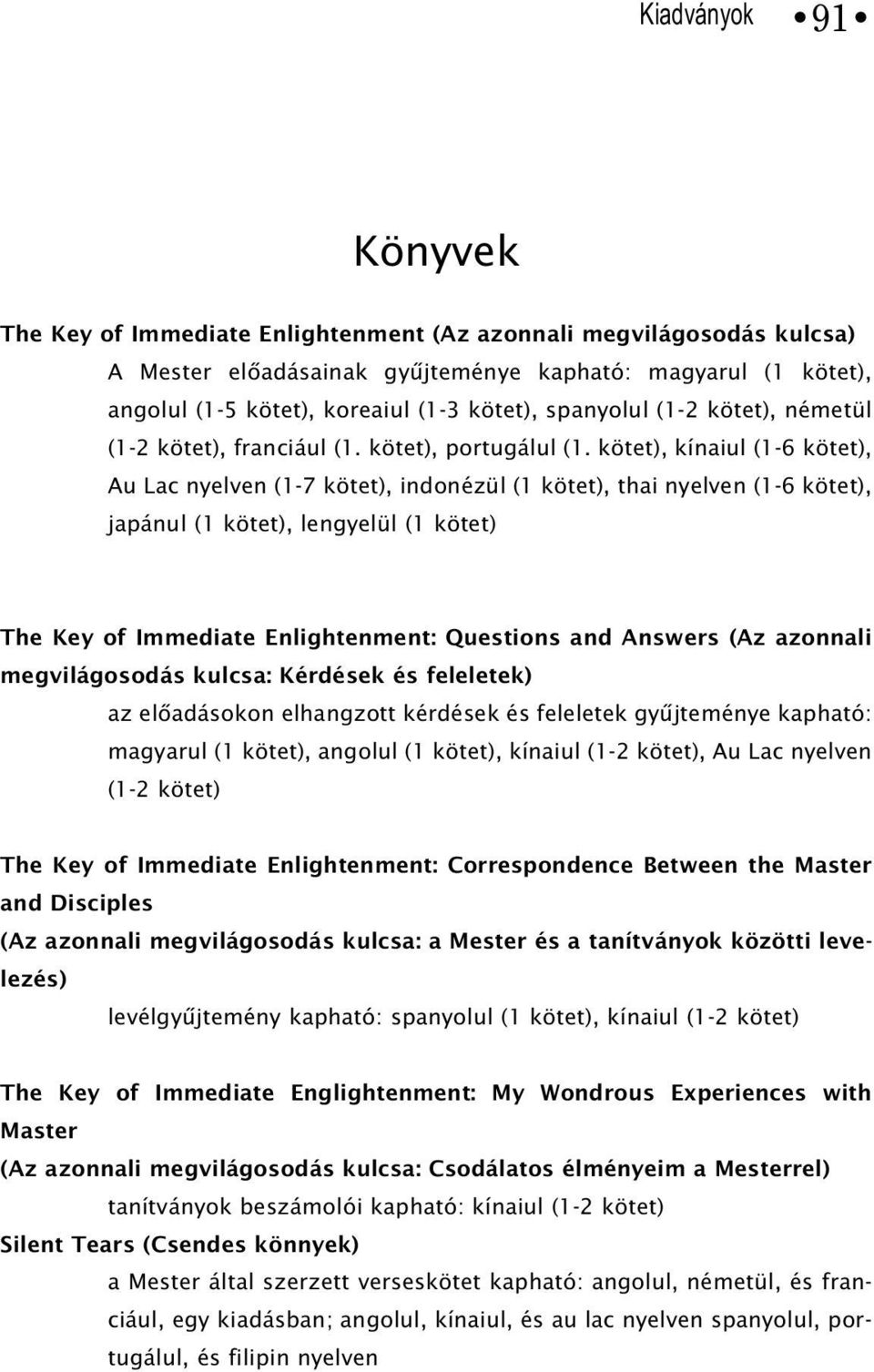 kötet), kínaiul (1-6 kötet), Au Lac nyelven (1-7 kötet), indonézül (1 kötet), thai nyelven (1-6 kötet), japánul (1 kötet), lengyelül (1 kötet) The Key of Immediate Enlightenment: Questions and