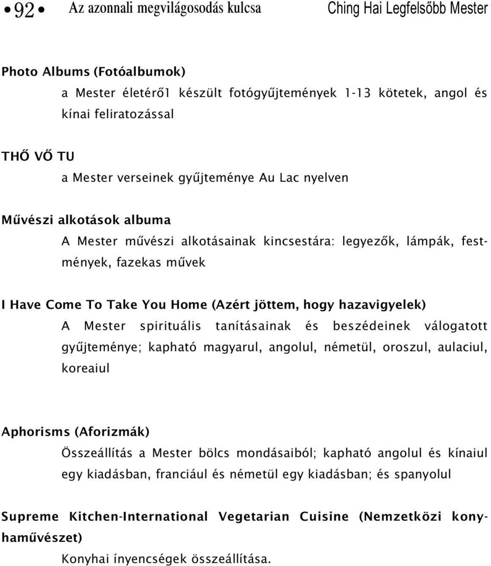 hazavigyelek) A Mester spirituális tanításainak és beszédeinek válogatott gyûjteménye; kapható magyarul, angolul, németül, oroszul, aulaciul, koreaiul Aphorisms (Aforizmák) Összeállítás a Mester