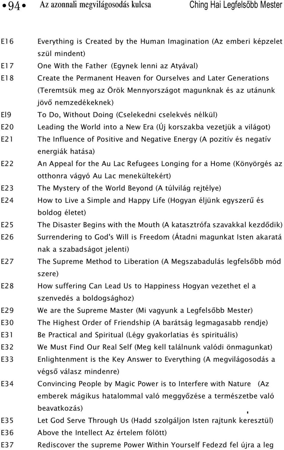 utánunk jövõ nemzedékeknek) To Do, Without Doing (Cselekedni cselekvés nélkül) Leading the World into a New Era (Új korszakba vezetjük a világot) The Influence of Positive and Negative Energy (A