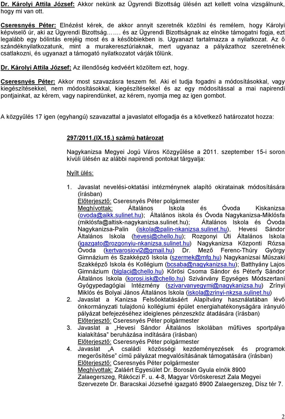 és az Ügyrendi Bizottságnak az elnöke támogatni fogja, ezt legalább egy bólintás erejéig most és a későbbiekben is. Ugyanazt tartalmazza a nyilatkozat.