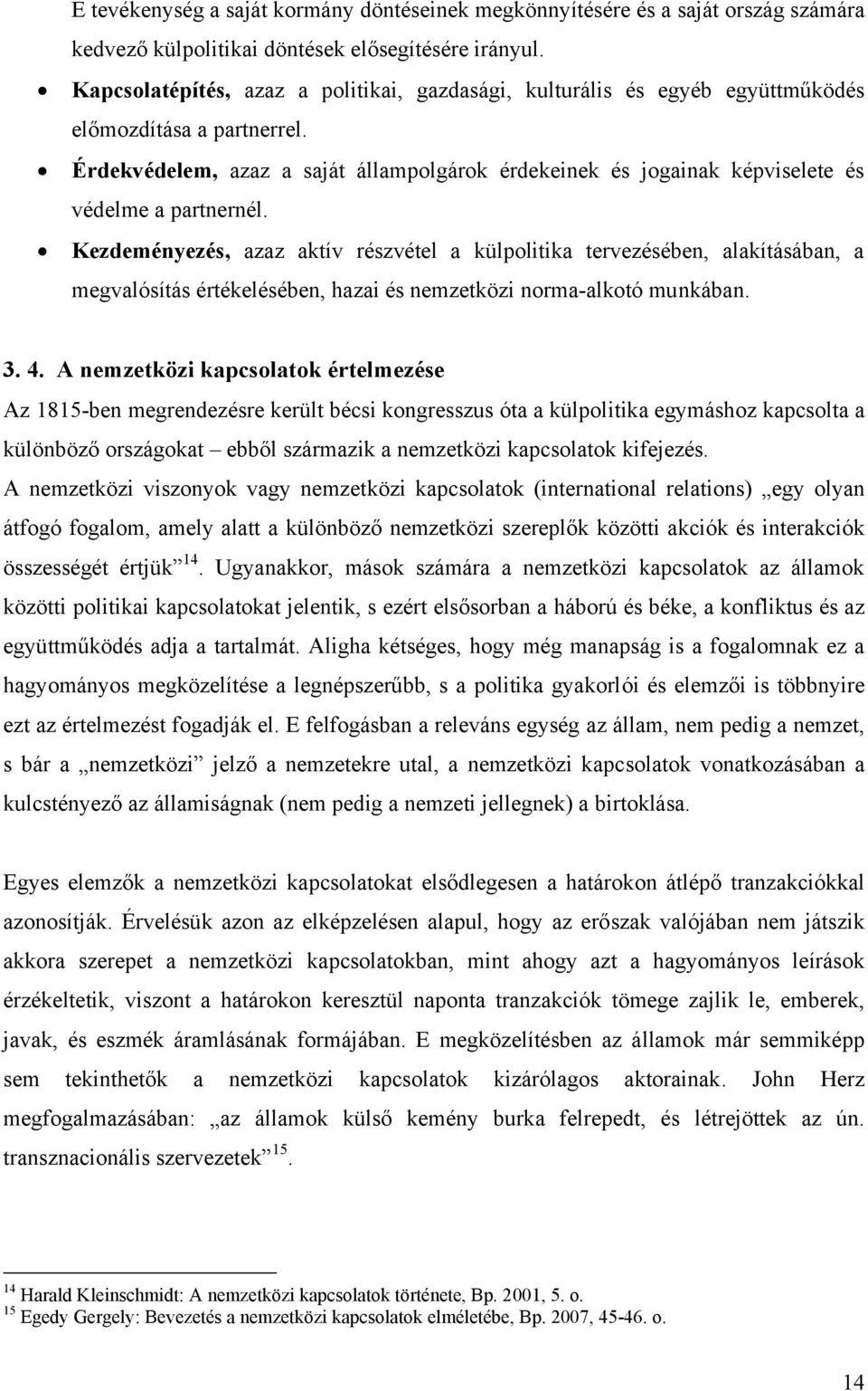 Érdekvédelem, azaz a saját állampolgárok érdekeinek és jogainak képviselete és védelme a partnernél.