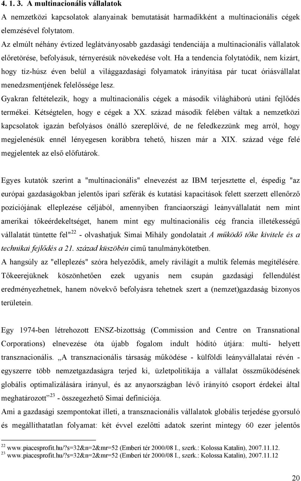 Ha a tendencia folytatódik, nem kizárt, hogy tíz-húsz éven belül a világgazdasági folyamatok irányítása pár tucat óriásvállalat menedzsmentjének felelőssége lesz.