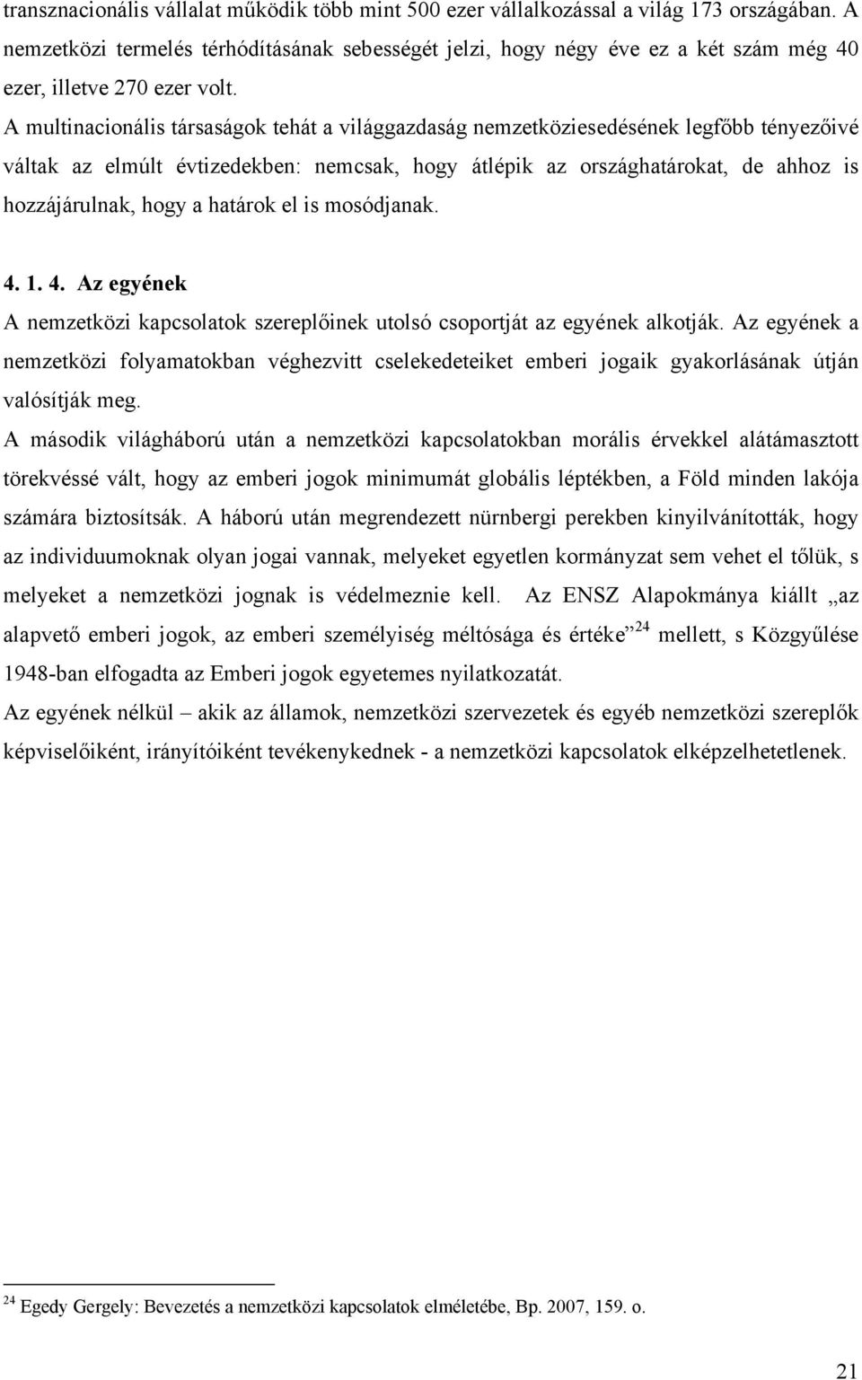 A multinacionális társaságok tehát a világgazdaság nemzetköziesedésének legfőbb tényezőivé váltak az elmúlt évtizedekben: nemcsak, hogy átlépik az országhatárokat, de ahhoz is hozzájárulnak, hogy a