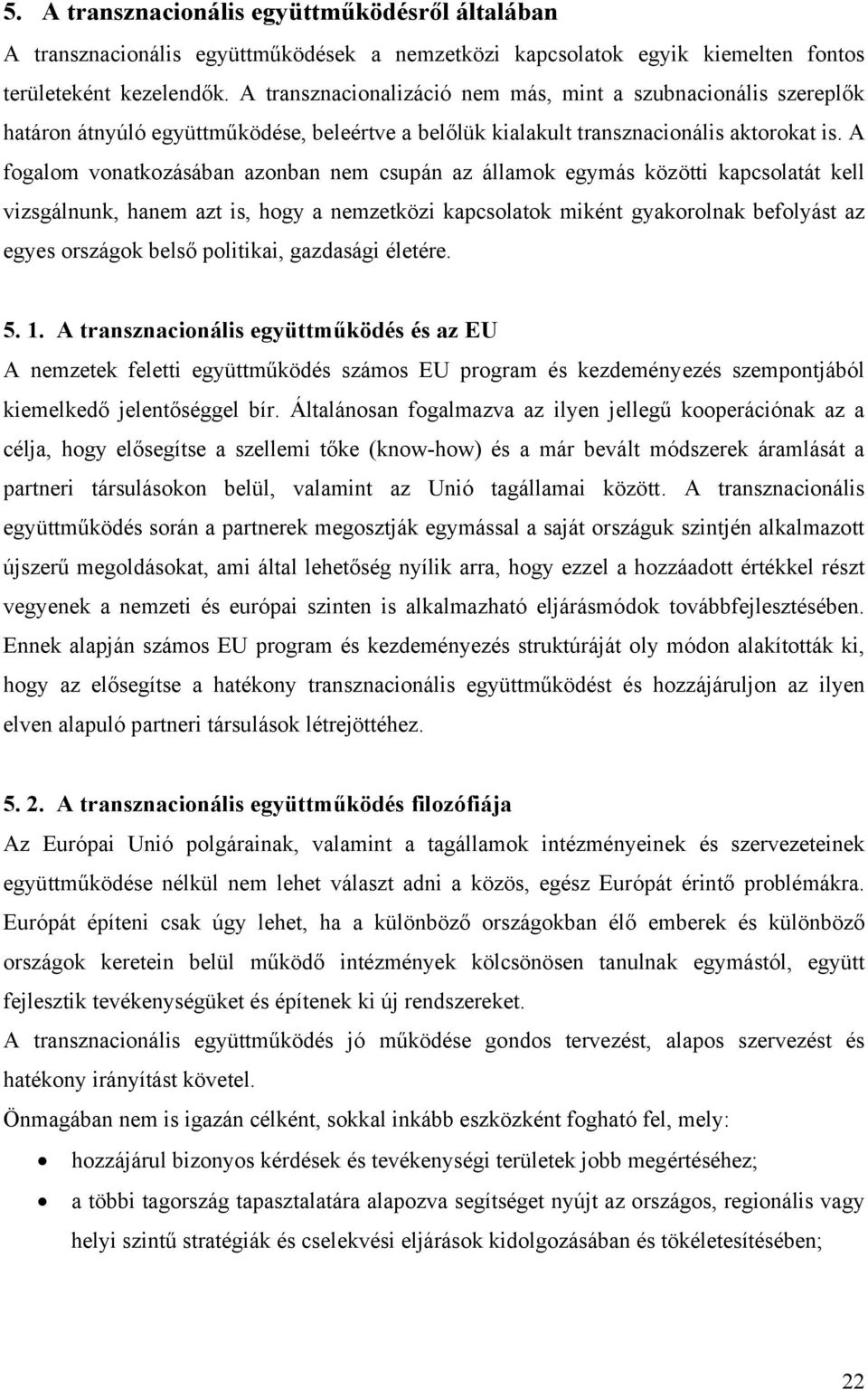 A fogalom vonatkozásában azonban nem csupán az államok egymás közötti kapcsolatát kell vizsgálnunk, hanem azt is, hogy a nemzetközi kapcsolatok miként gyakorolnak befolyást az egyes országok belső