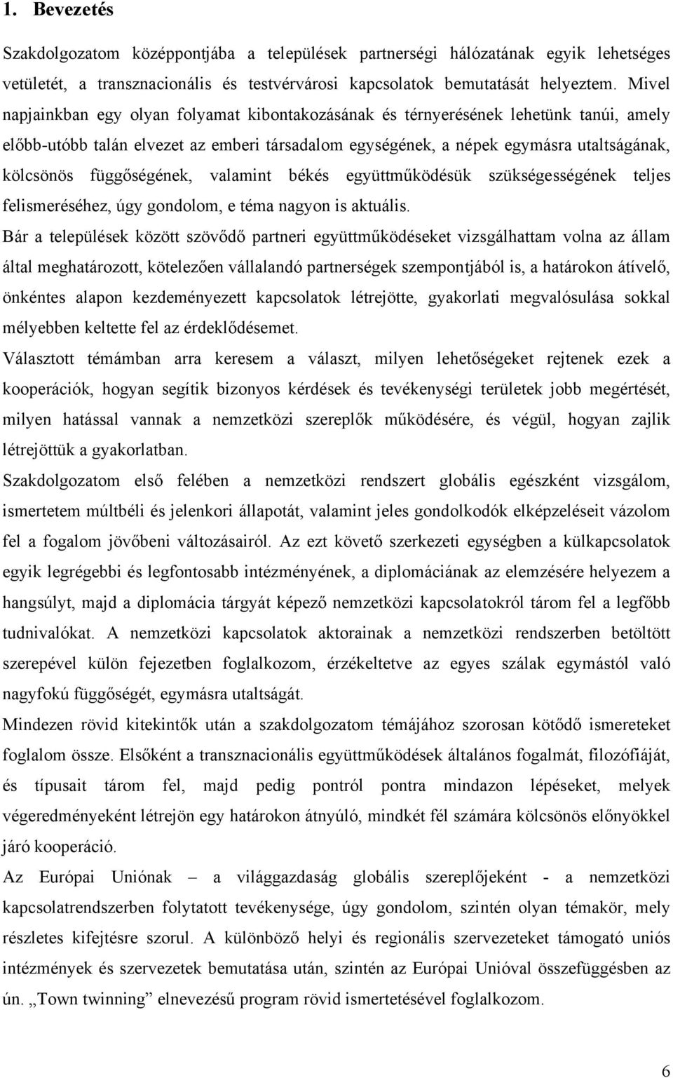 függőségének, valamint békés együttműködésük szükségességének teljes felismeréséhez, úgy gondolom, e téma nagyon is aktuális.