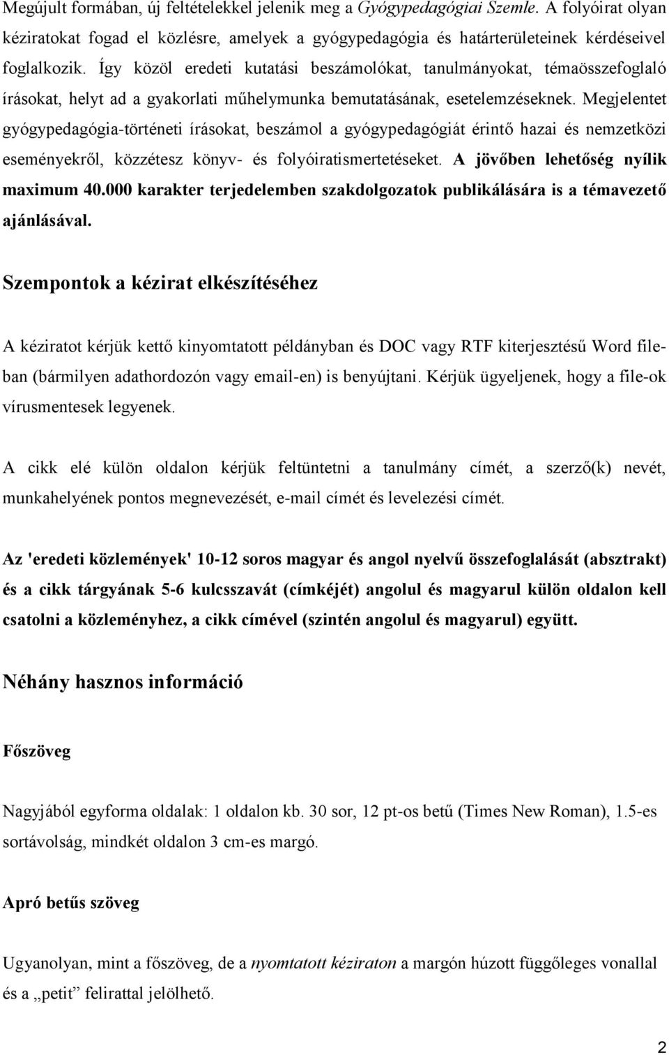 Megjelentet gyógypedagógia-történeti írásokat, beszámol a gyógypedagógiát érintő hazai és nemzetközi eseményekről, közzétesz könyv- és folyóiratismertetéseket. A jövőben lehetőség nyílik maximum 40.