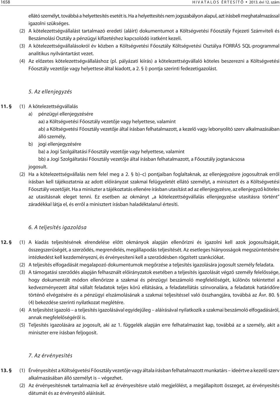 (3) A kötelezettségvállalásokról év közben a Költségvetési Fõosztály Költségvetési Osztálya FORRÁS SQL-programmal analitikus nyilvántartást vezet. (4) Az elõzetes kötelezettségvállaláshoz (pl.