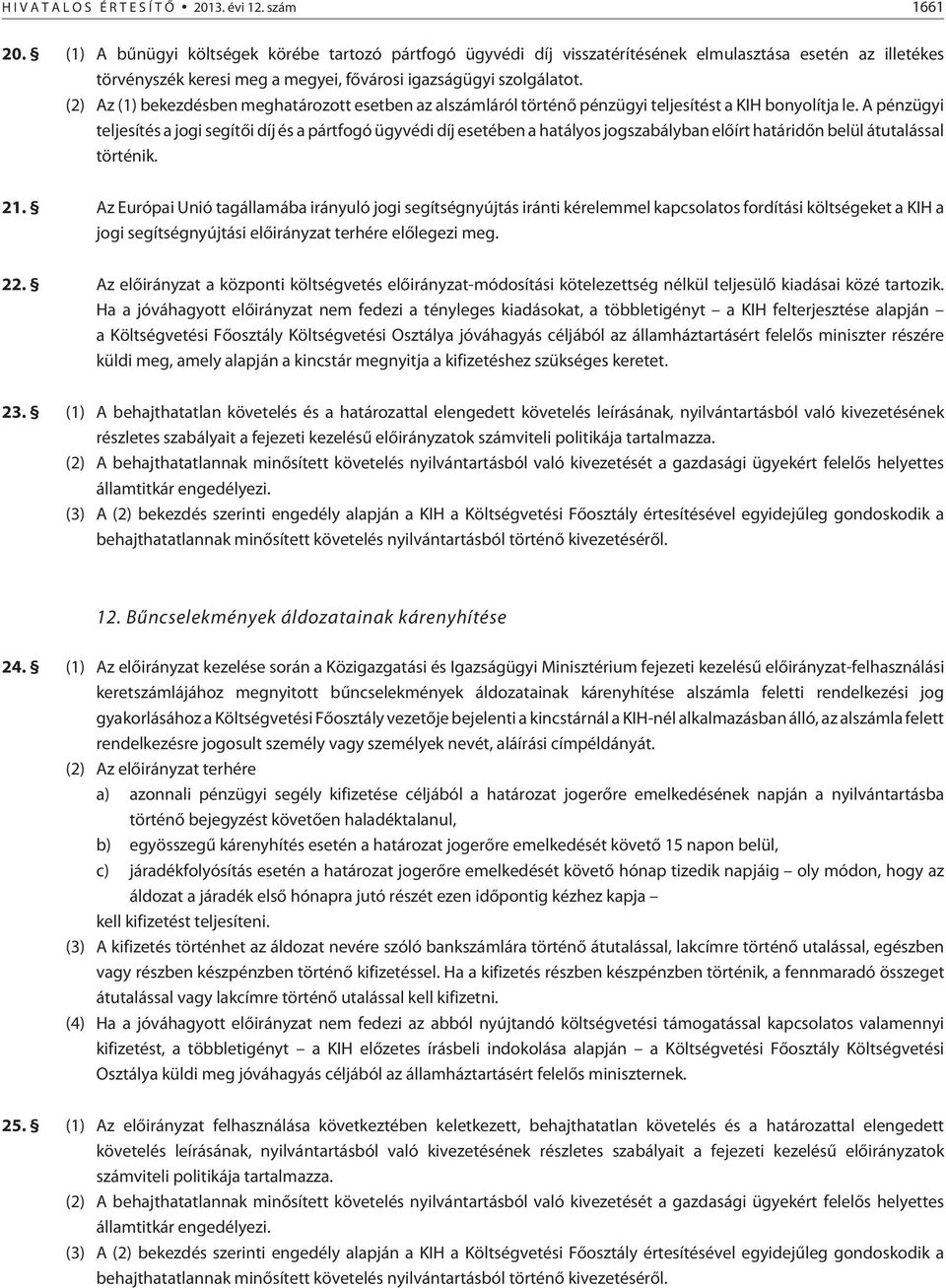 (2) Az (1) bekezdésben meghatározott esetben az alszámláról történõ pénzügyi teljesítést a KIH bonyolítja le.