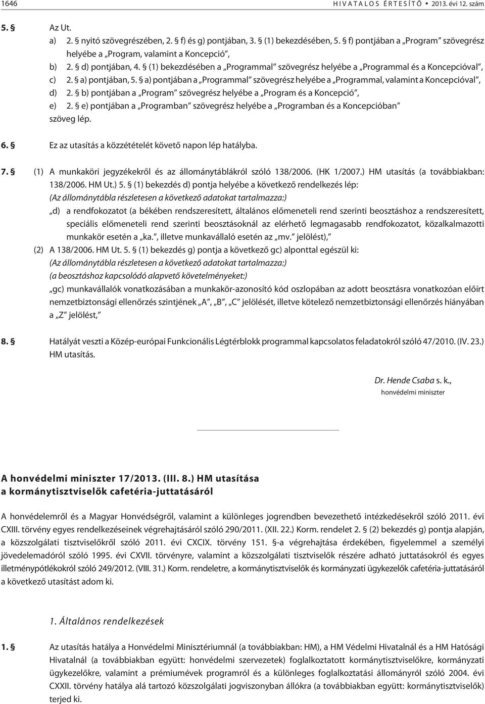 a) pontjában, 5. a) pontjában a Programmal szövegrész helyébe a Programmal, valamint a Koncepcióval, d) 2. b) pontjában a Program szövegrész helyébe a Program és a Koncepció, e) 2.