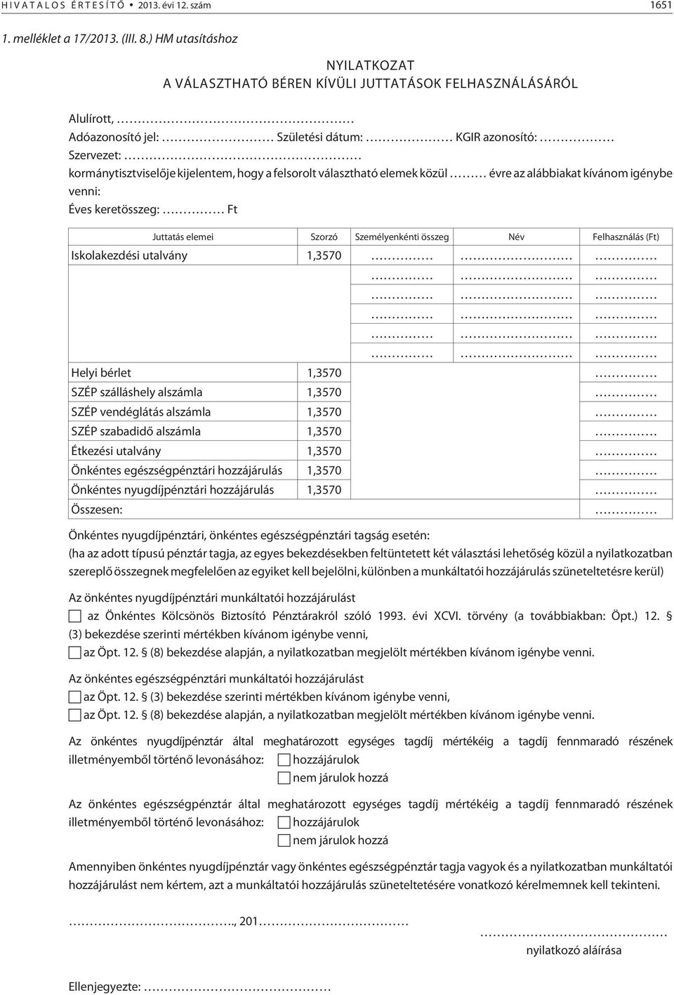 felsorolt választható elemek közül évre az alábbiakat kívánom igénybe venni: Éves keretösszeg: Ft Juttatás elemei Szorzó Személyenkénti összeg Név Felhasználás (Ft) Iskolakezdési utalvány 1,3570