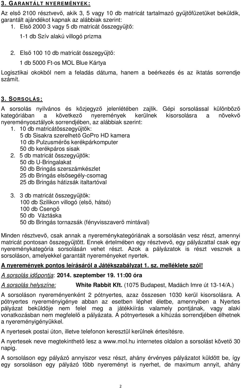 Első 100 10 db matricát összegyűjtő: 1 db 5000 Ft-os MOL Blue Kártya Logisztikai okokból nem a feladás dátuma, hanem a beérkezés és az iktatás sorrendje számít. 3.