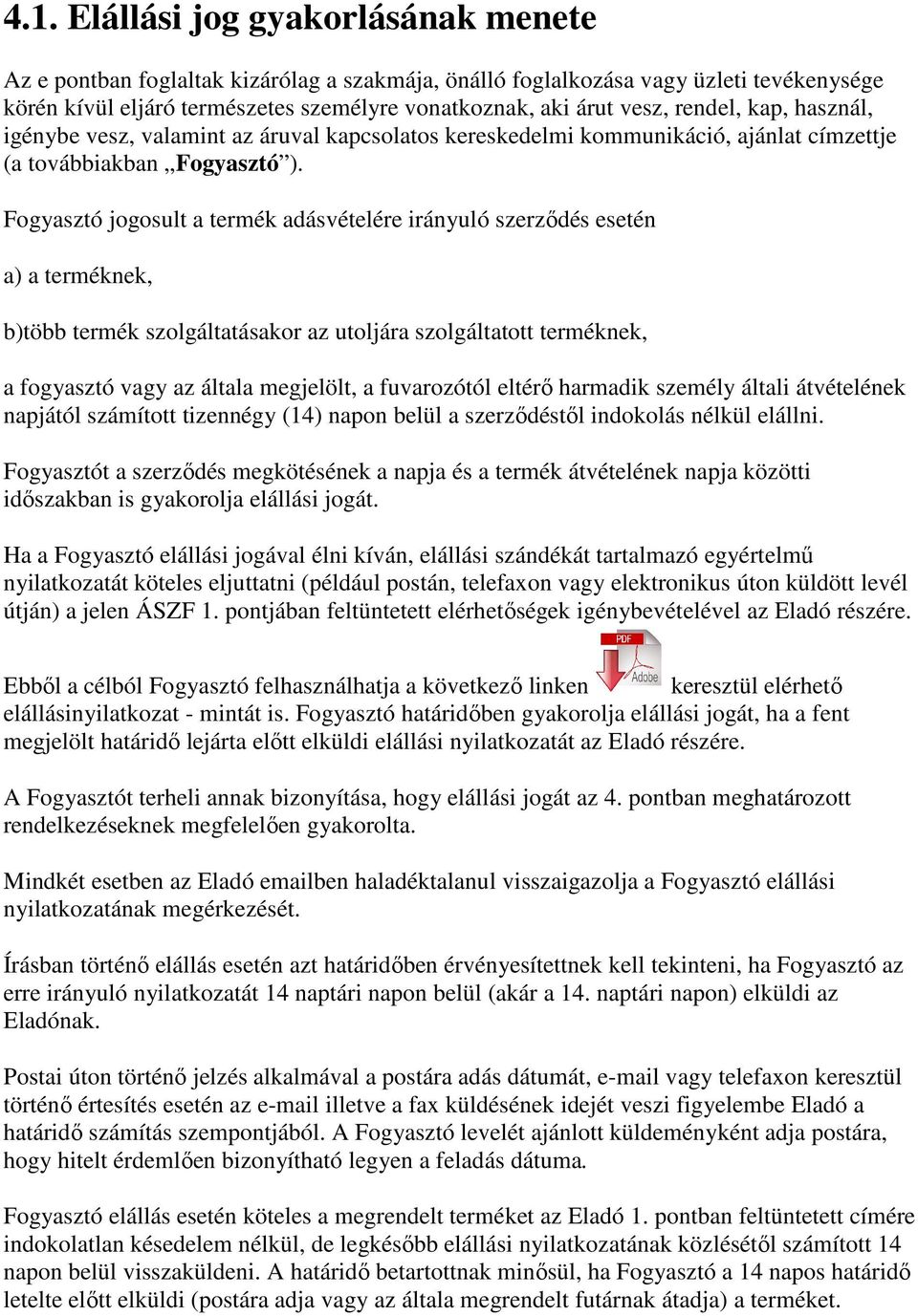 Fogyasztó jogosult a termék adásvételére irányuló szerződés esetén a) a terméknek, b)több termék szolgáltatásakor az utoljára szolgáltatott terméknek, a fogyasztó vagy az általa megjelölt, a