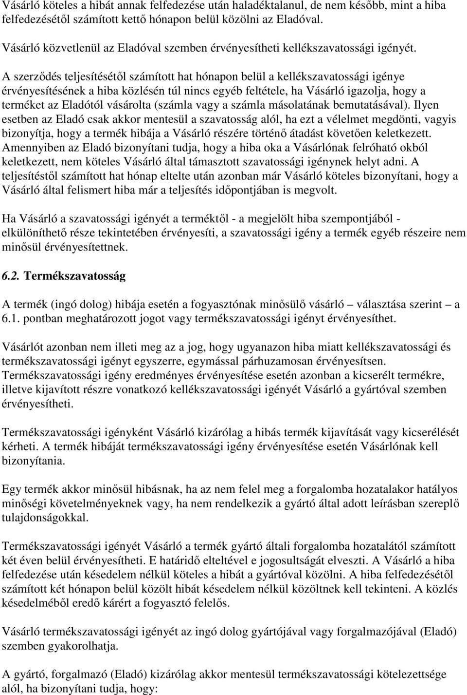 A szerződés teljesítésétől számított hat hónapon belül a kellékszavatossági igénye érvényesítésének a hiba közlésén túl nincs egyéb feltétele, ha Vásárló igazolja, hogy a terméket az Eladótól