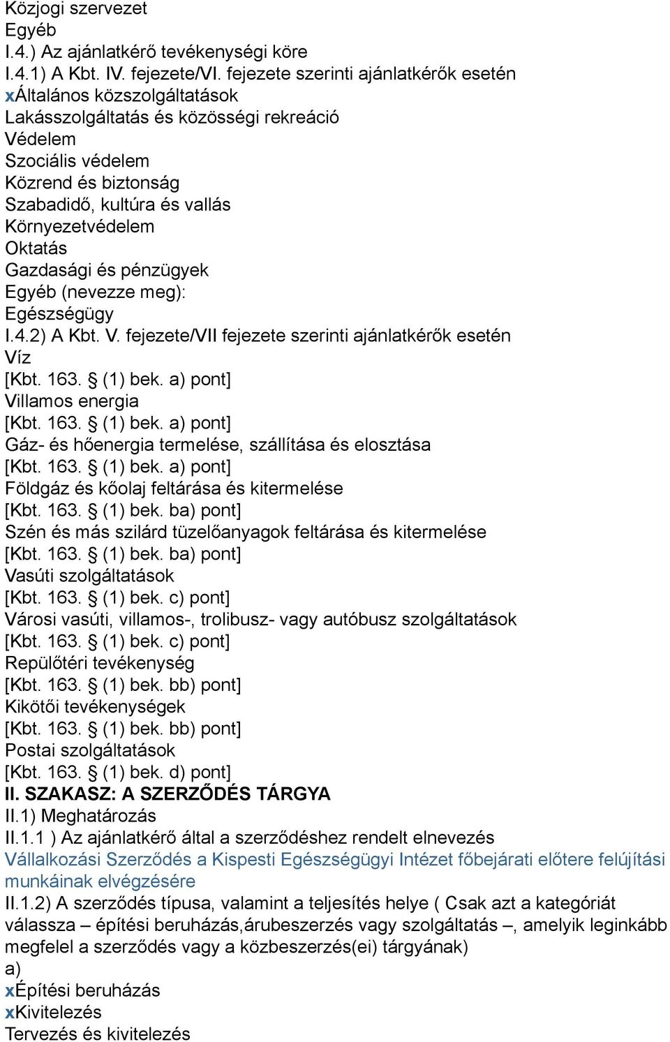 Környezetvédelem Oktatás Gazdasági és pénzügyek Egyéb (nevezze meg): Egészségügy I.4.2) A Kbt. V. fejezete/vii fejezete szerinti ajánlatkérők esetén Víz [Kbt. 163. (1) bek.