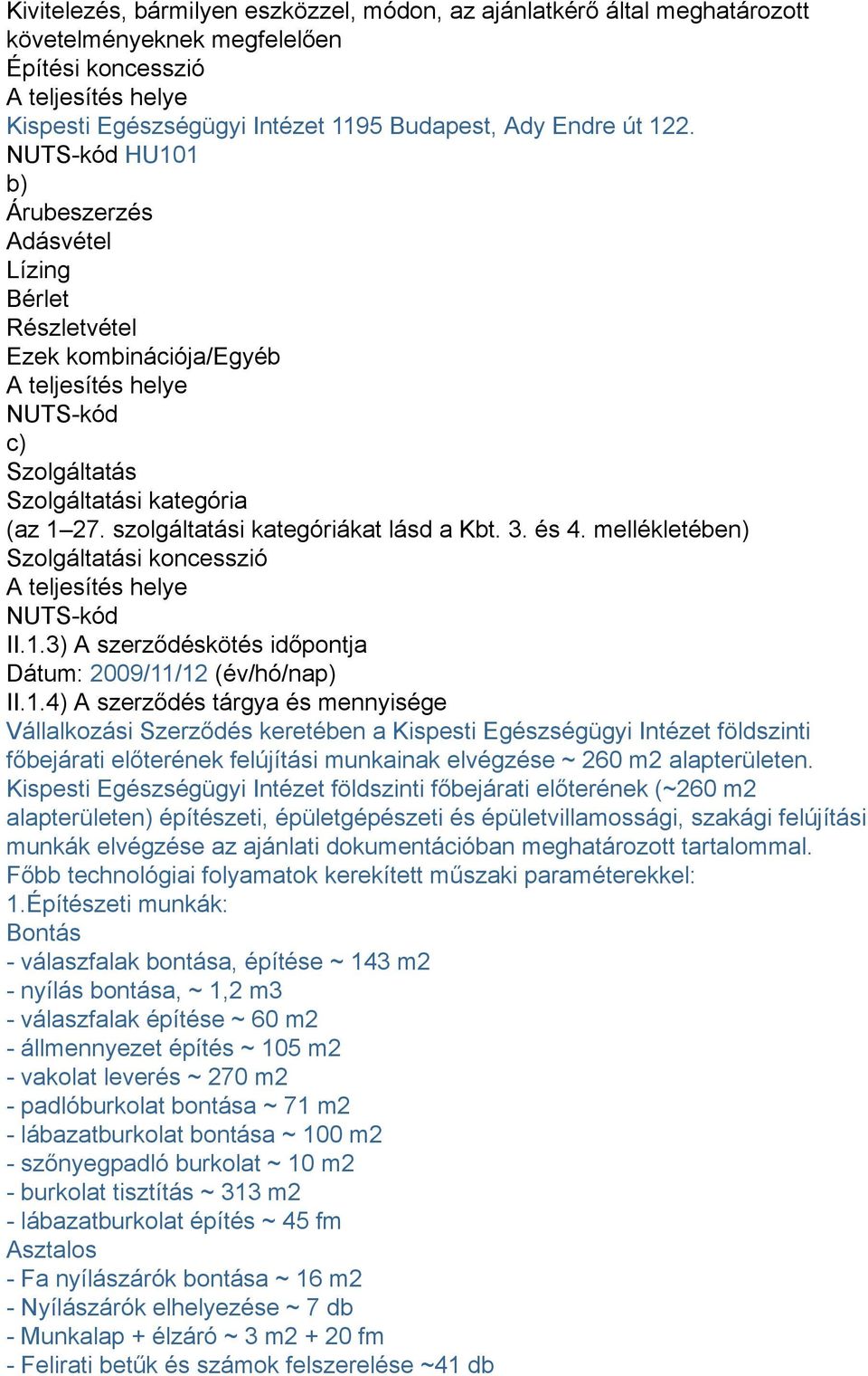 szolgáltatási kategóriákat lásd a Kbt. 3. és 4. mellékletében) Szolgáltatási koncesszió A teljesítés helye NUTS-kód II.1.