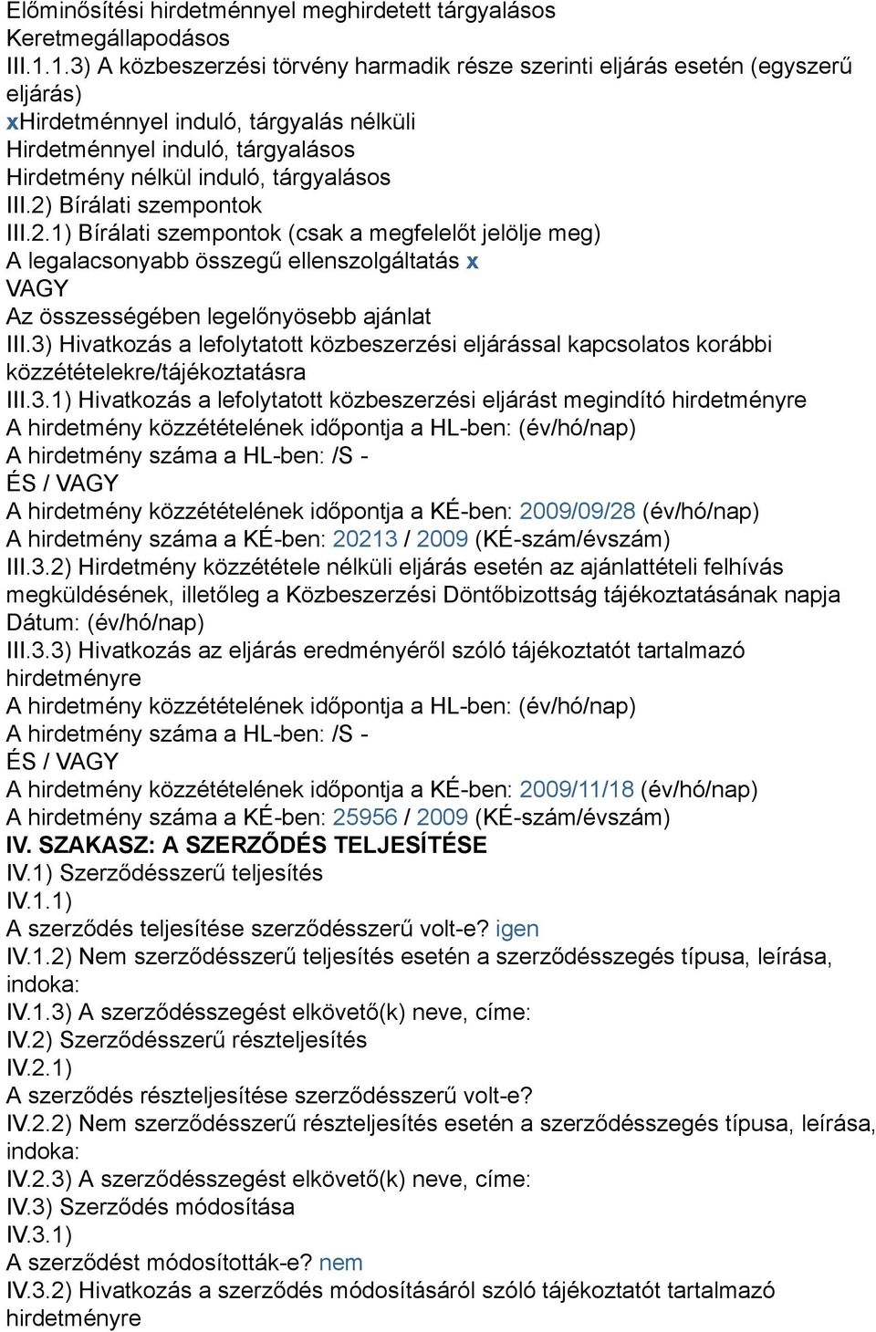 III.2) Bírálati szempontok III.2.1) Bírálati szempontok (csak a megfelelőt jelölje meg) A legalacsonyabb összegű ellenszolgáltatás x VAGY Az összességében legelőnyösebb ajánlat III.