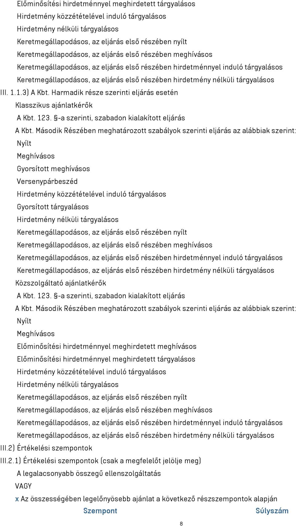 nélküli tárgyalásos III. 1.1.3) A Kbt. Harmadik része szerinti eljárás esetén Klasszikus ajánlatkérők A Kbt. 123. -a szerinti, szabadon kialakított eljárás A Kbt.