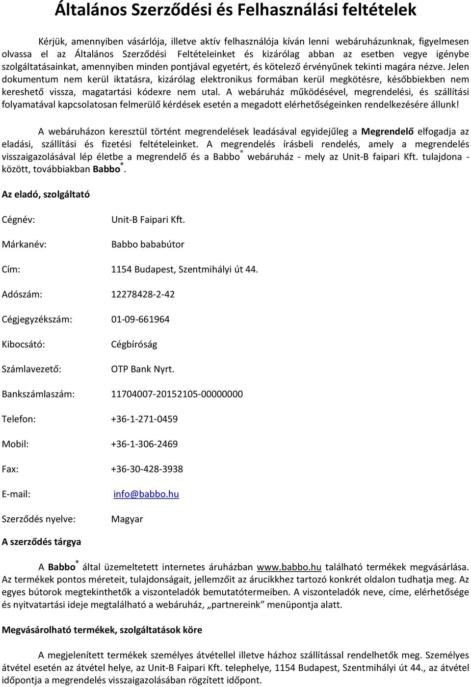 Jelen dokumentum nem kerül iktatásra, kizárólag elektronikus formában kerül megkötésre, későbbiekben nem kereshető vissza, magatartási kódexre nem utal.