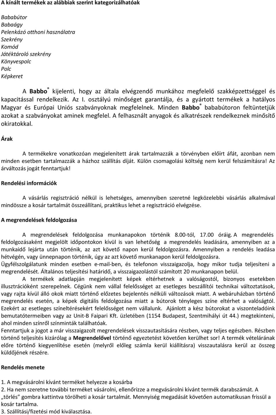 Minden Babbo bababútoron feltüntetjük azokat a szabványokat aminek megfelel. A felhasznált anyagok és alkatrészek rendelkeznek minősítő okiratokkal.