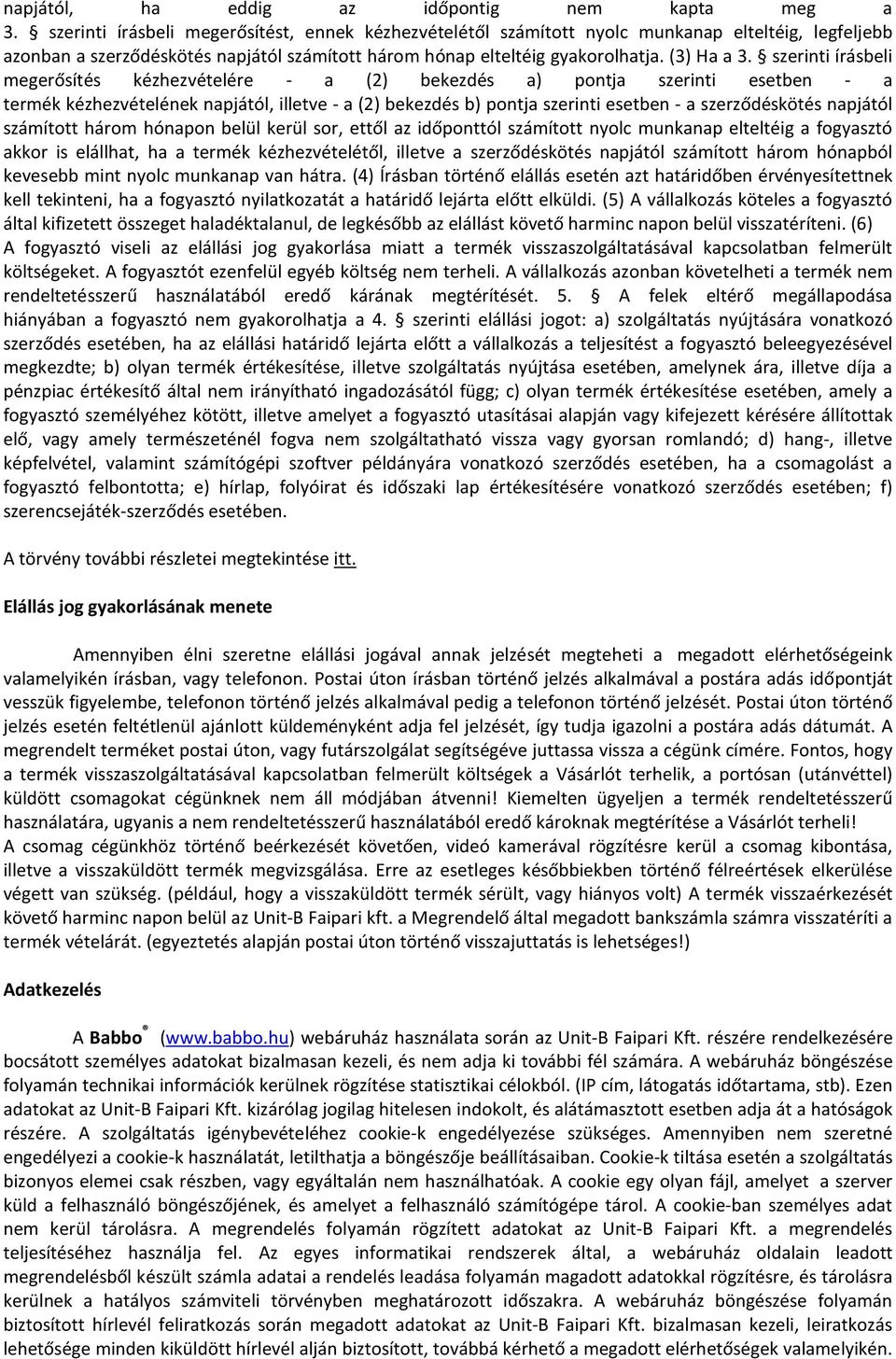 szerinti írásbeli megerősítés kézhezvételére - a (2) bekezdés a) pontja szerinti esetben - a termék kézhezvételének napjától, illetve - a (2) bekezdés b) pontja szerinti esetben - a szerződéskötés