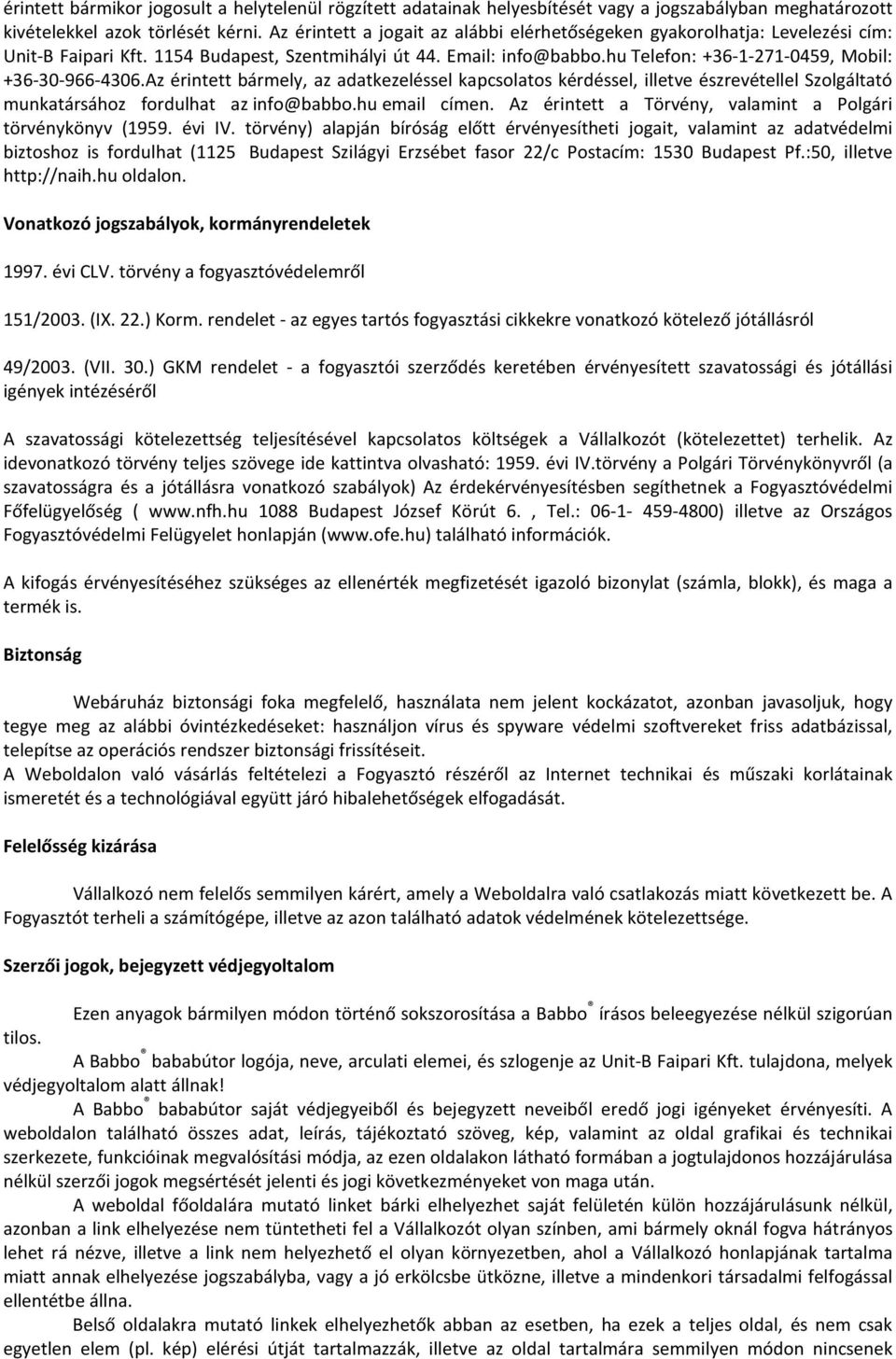 hu Telefon: +36-1-271-0459, Mobil: +36-30-966-4306.Az érintett bármely, az adatkezeléssel kapcsolatos kérdéssel, illetve észrevétellel Szolgáltató munkatársához fordulhat az info@babbo.hu email címen.