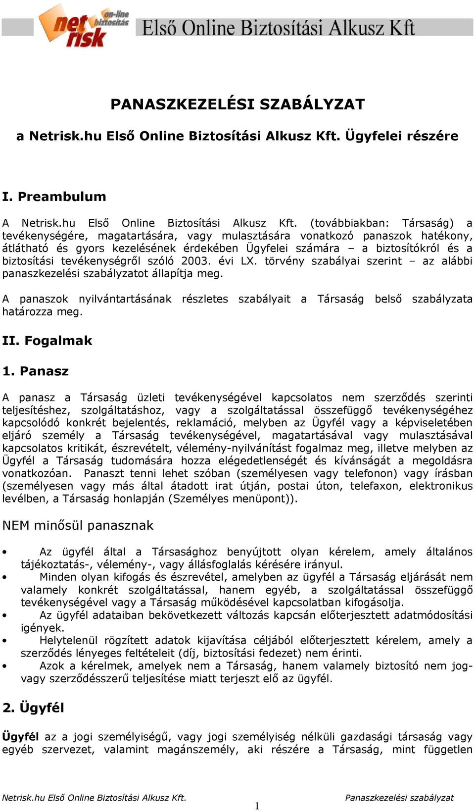 biztosítási tevékenységről szóló 2003. évi LX. törvény szabályai szerint az alábbi panaszkezelési szabályzatot állapítja meg.