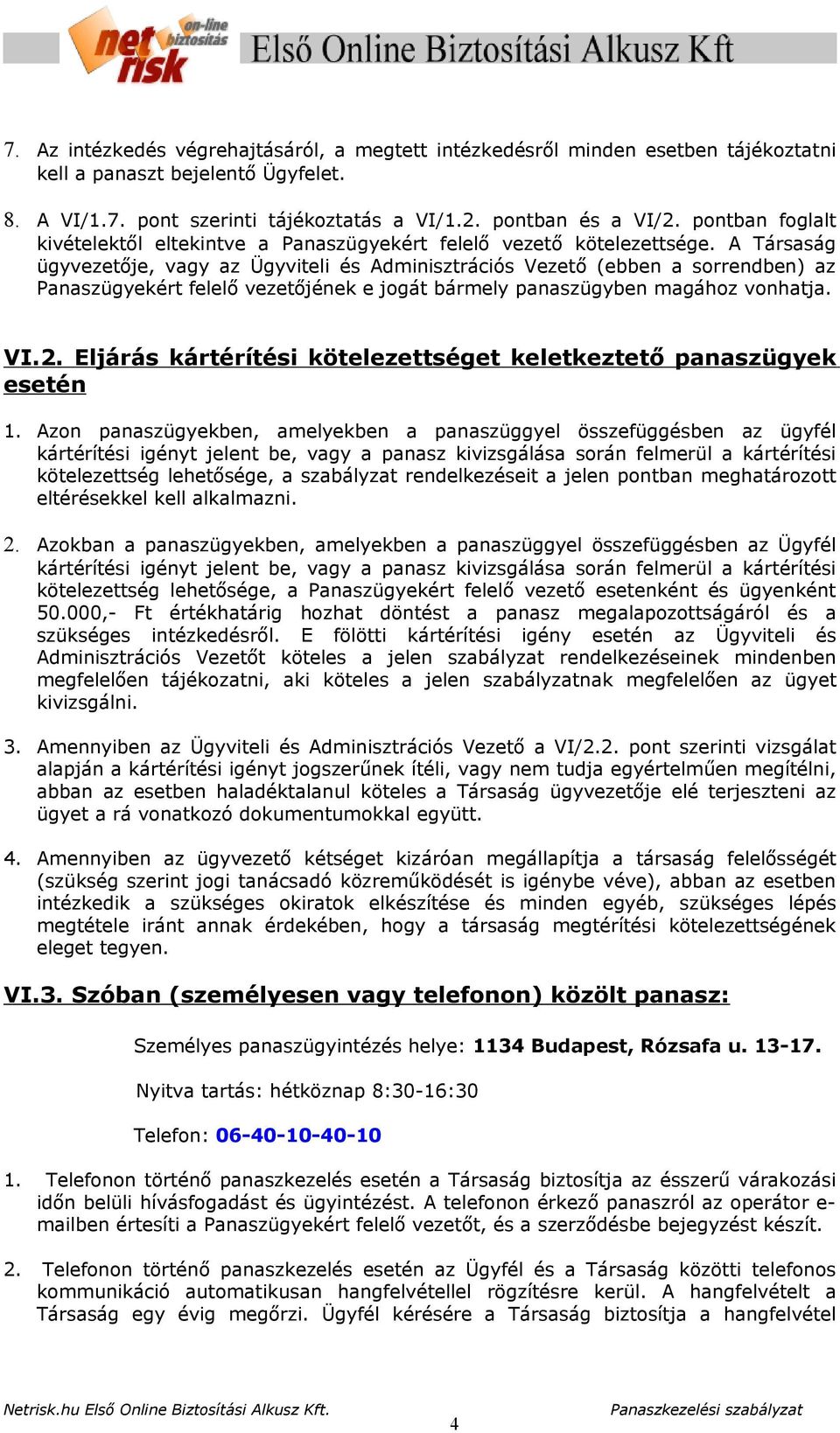 A Társaság ügyvezetője, vagy az Ügyviteli és Adminisztrációs Vezető (ebben a sorrendben) az Panaszügyekért felelő vezetőjének e jogát bármely panaszügyben magához vonhatja. VI.2.