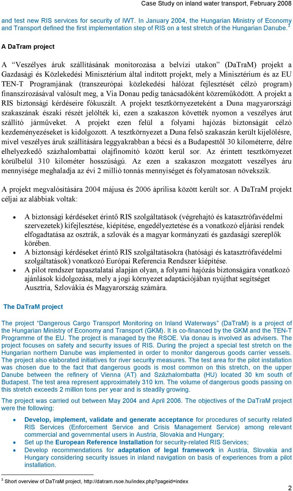 Programjának (transzeurópai közlekedési hálózat fejlesztését célzó program) finanszírozásával valósult meg, a Via Donau pedig tanácsadóként közreműködött.