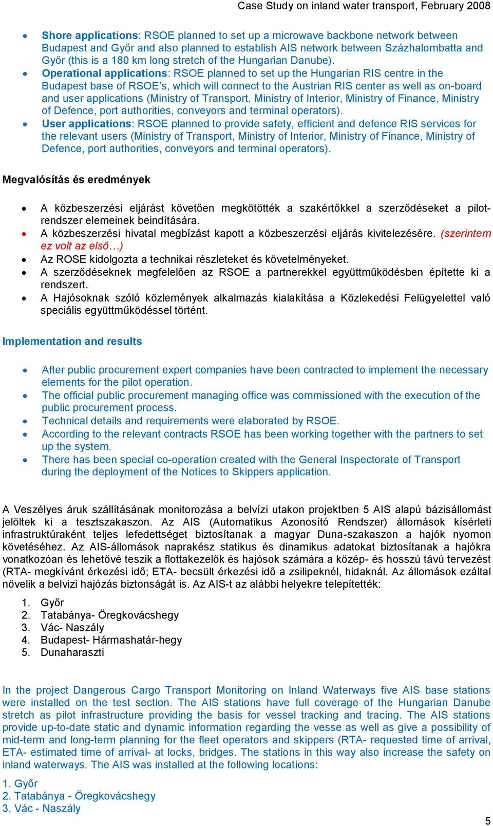 Operational applications: RSOE planned to set up the Hungarian RIS centre in the Budapest base of RSOE s, which will connect to the Austrian RIS center as well as on-board and user applications