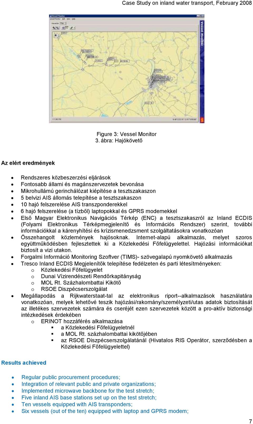 telepítése a tesztszakaszon 10 hajó felszerelése AIS transzponderekkel 6 hajó felszerelése (a tízből) laptopokkal és GPRS modemekkel Első Magyar Elektronikus Navigációs Térkép (ENC) a tesztszakaszról