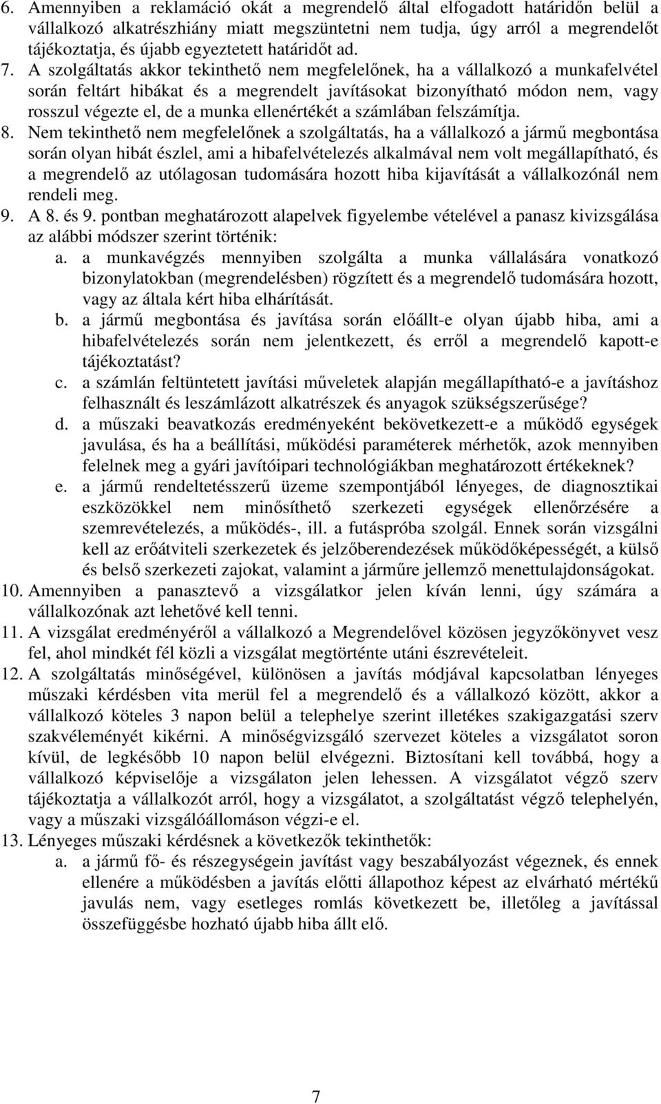 A szolgáltatás akkor tekinthető nem megfelelőnek, ha a vállalkozó a munkafelvétel során feltárt hibákat és a megrendelt javításokat bizonyítható módon nem, vagy rosszul végezte el, de a munka