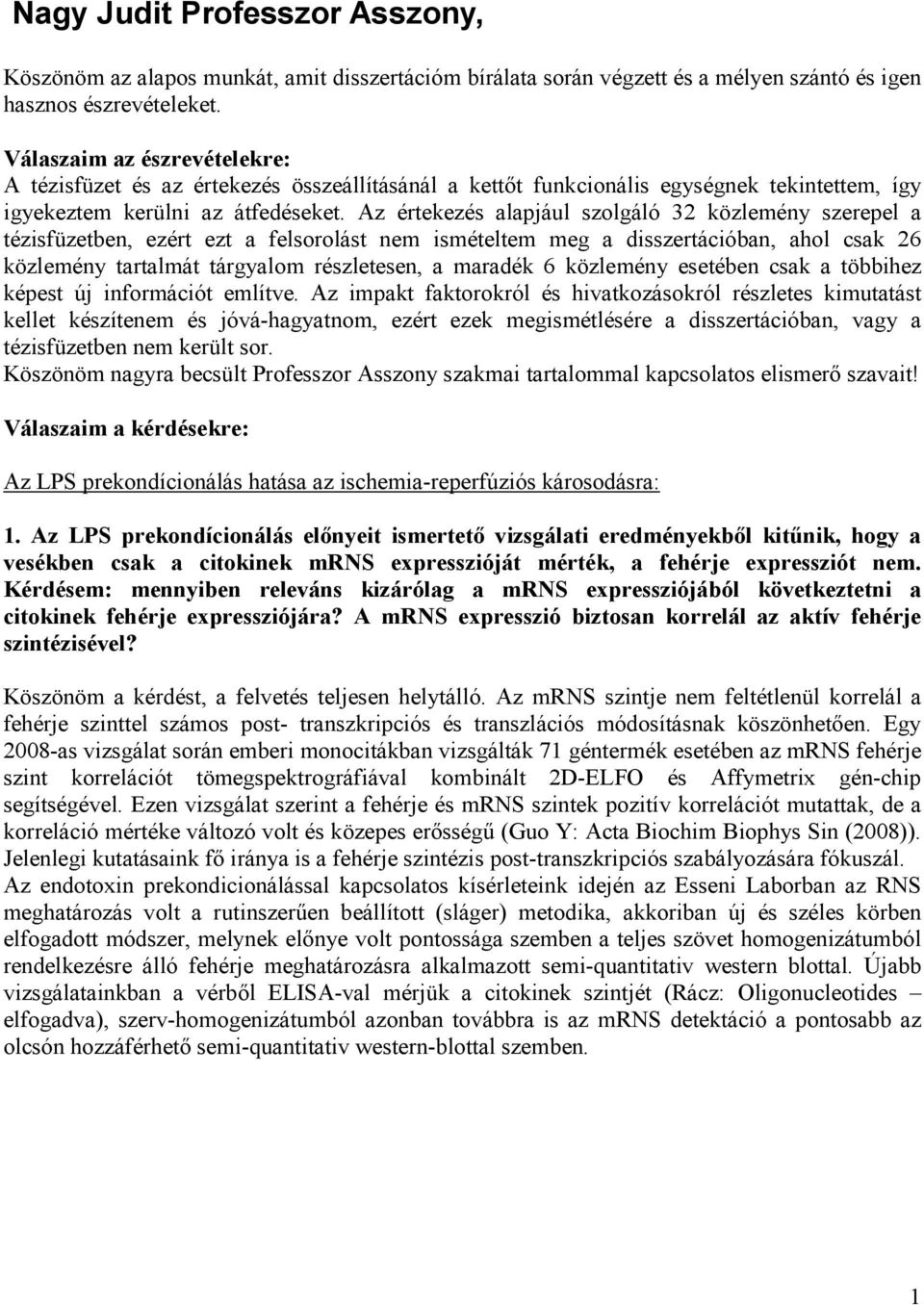 Az értekezés alapjául szolgáló 32 közlemény szerepel a tézisfüzetben, ezért ezt a felsorolást nem ismételtem meg a disszertációban, ahol csak 26 közlemény tartalmát tárgyalom részletesen, a maradék 6