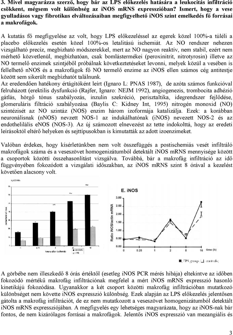 A kutatás fı megfigyelése az volt, hogy LPS elıkezeléssel az egerek közel 100%-a túléli a placebo elıkezelés esetén közel 100%-os letalitású ischemiát.