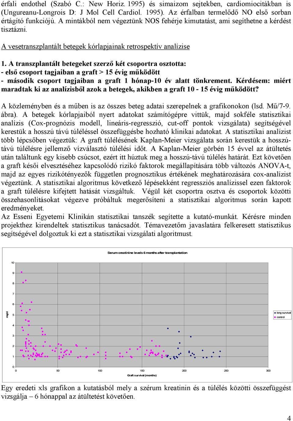 A transzplantált betegeket szerzı két csoportra osztotta: - elsı csoport tagjaiban a graft > 15 évig mőködött - második csoport tagjaiban a graft 1 hónap-10 év alatt tönkrement.