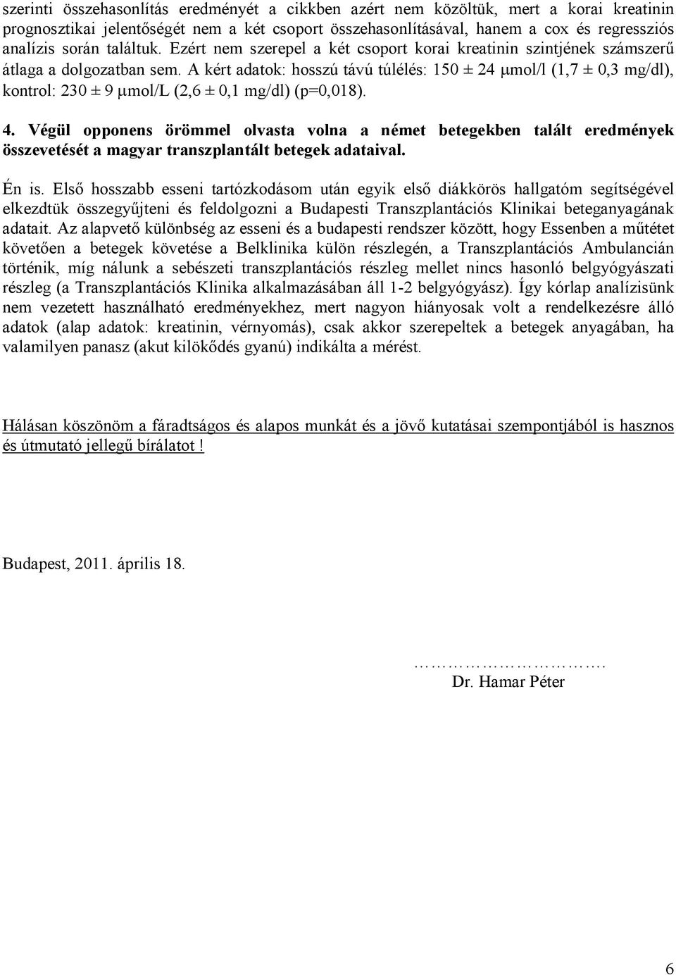 A kért adatok: hosszú távú túlélés: 150 ± 24 µmol/l (1,7 ± 0,3 mg/dl), kontrol: 230 ± 9 µmol/l (2,6 ± 0,1 mg/dl) (p=0,018). 4.