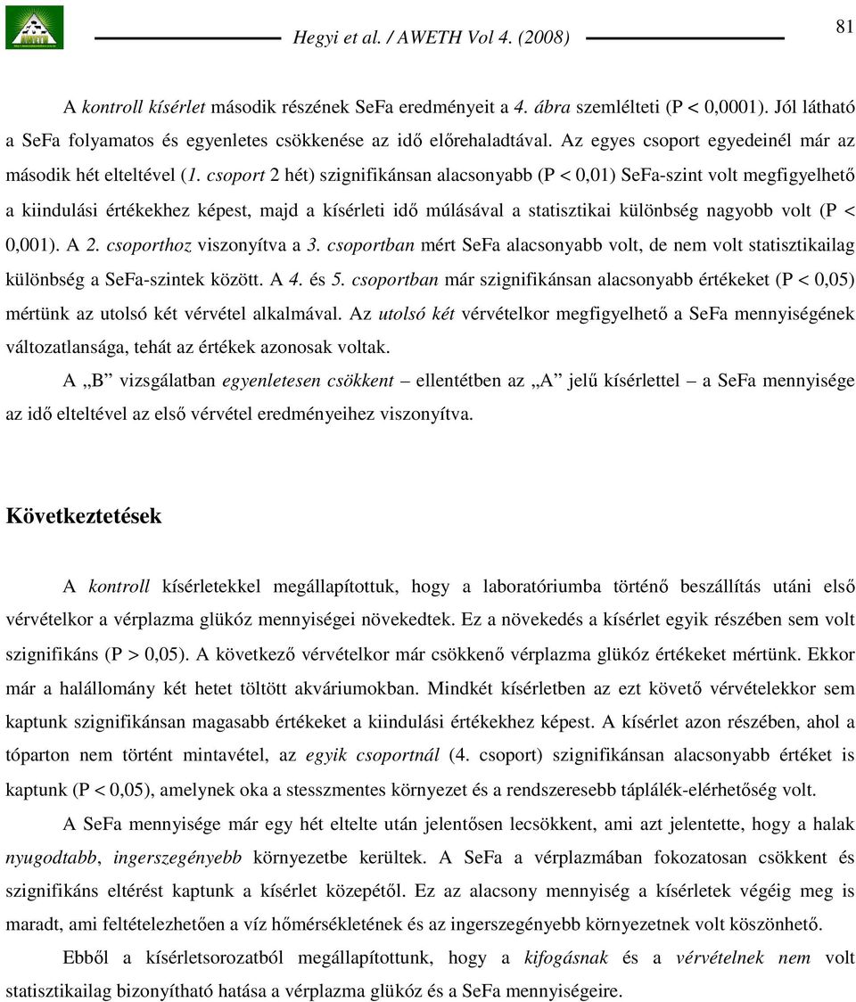 csoport 2 hét) szignifikánsan alacsonyabb (P < 0,01) SeFa-szint volt megfigyelhetı a kiindulási értékekhez képest, majd a kísérleti idı múlásával a statisztikai különbség nagyobb volt (P < 0,001).