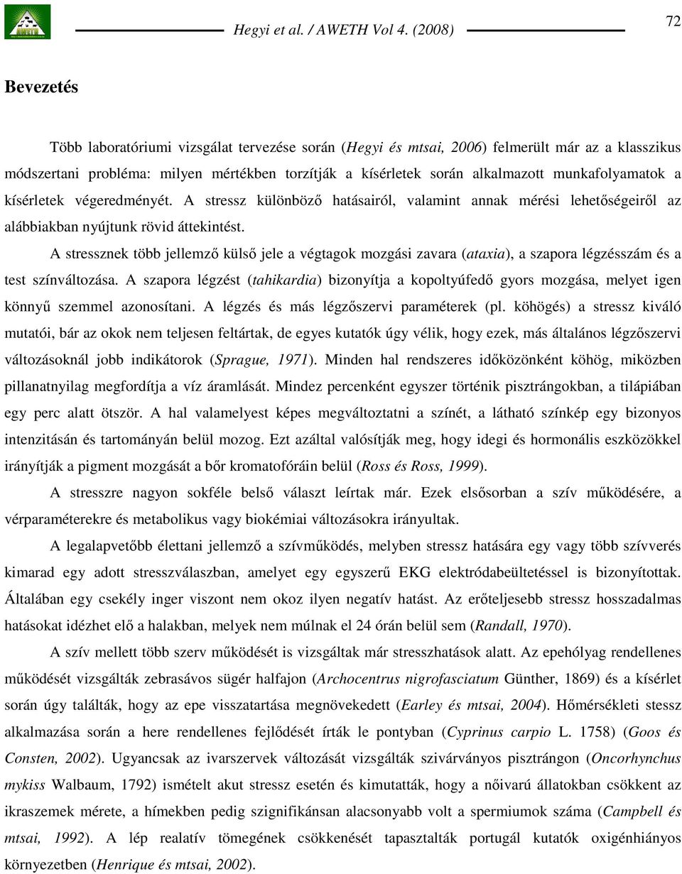 A stressznek több jellemzı külsı jele a végtagok mozgási zavara (ataxia), a szapora légzésszám és a test színváltozása.