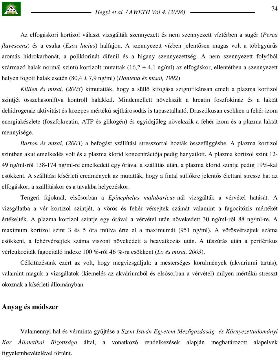 A nem szennyezett folyóból származó halak normál szintő kortizolt mutattak (16,2 ± 4,1 ng/ml) az elfogáskor, ellentétben a szennyezett helyen fogott halak esetén (80,4 ± 7,9 ng/ml) (Hontena és mtsai,