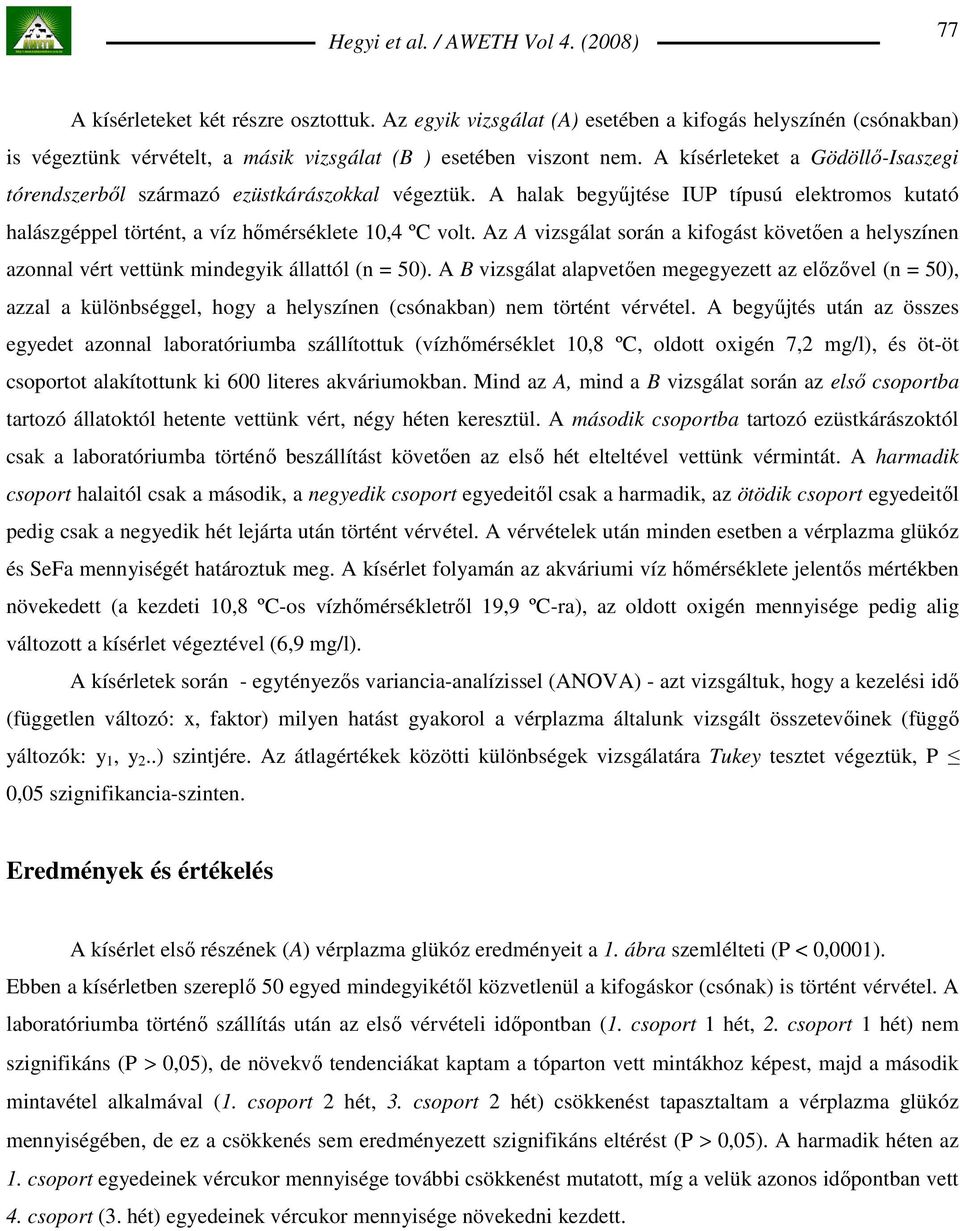 Az A vizsgálat során a kifogást követıen a helyszínen azonnal vért vettünk mindegyik állattól (n = 50).