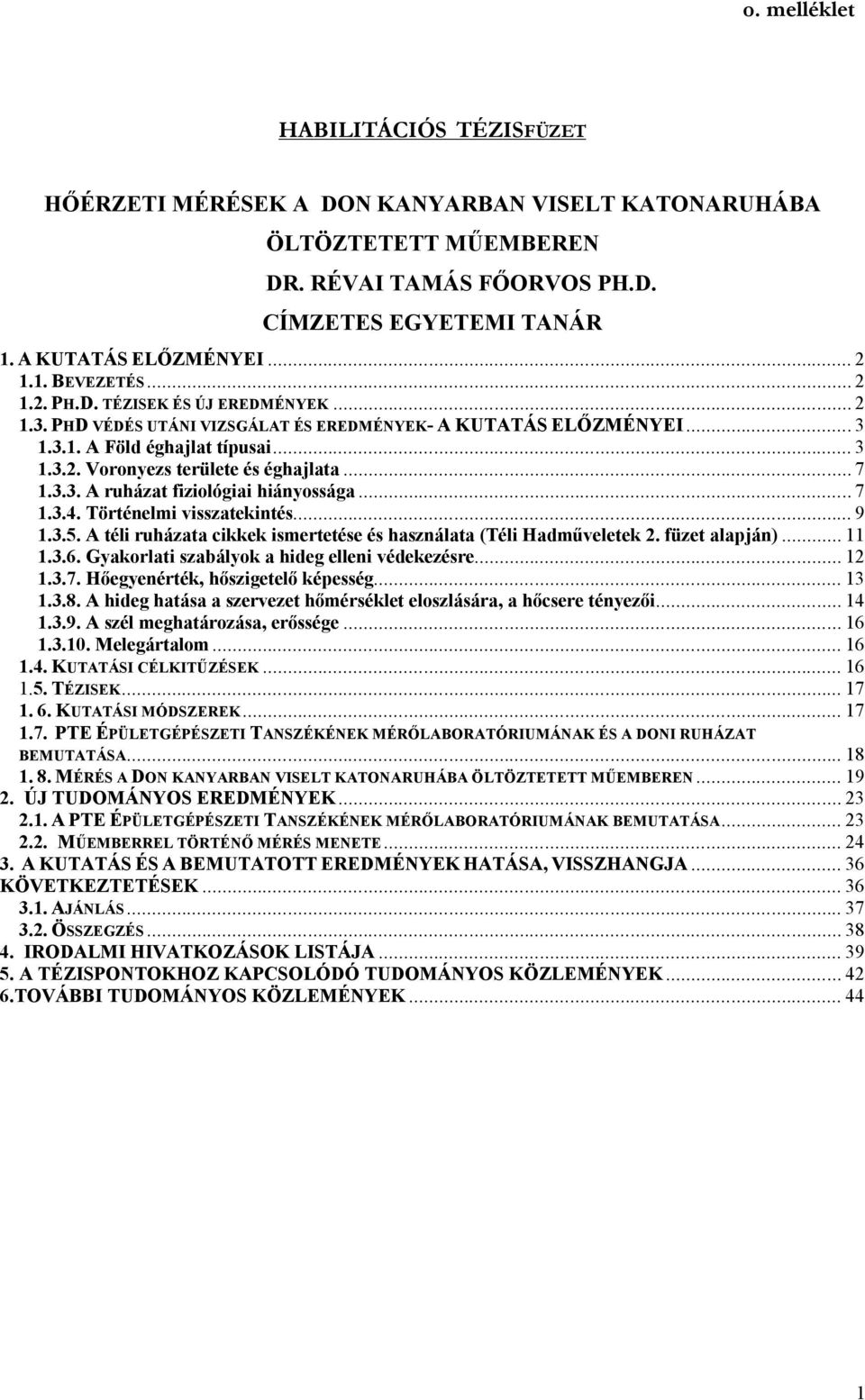 3.3. A ruházat fiziológiai hiányossága... 7 1.3.4. Történelmi visszatekintés... 9 1.3.5. A téli ruházata cikkek ismertetése és használata (Téli Hadműveletek 2. füzet alapján)... 11 1.3.6.