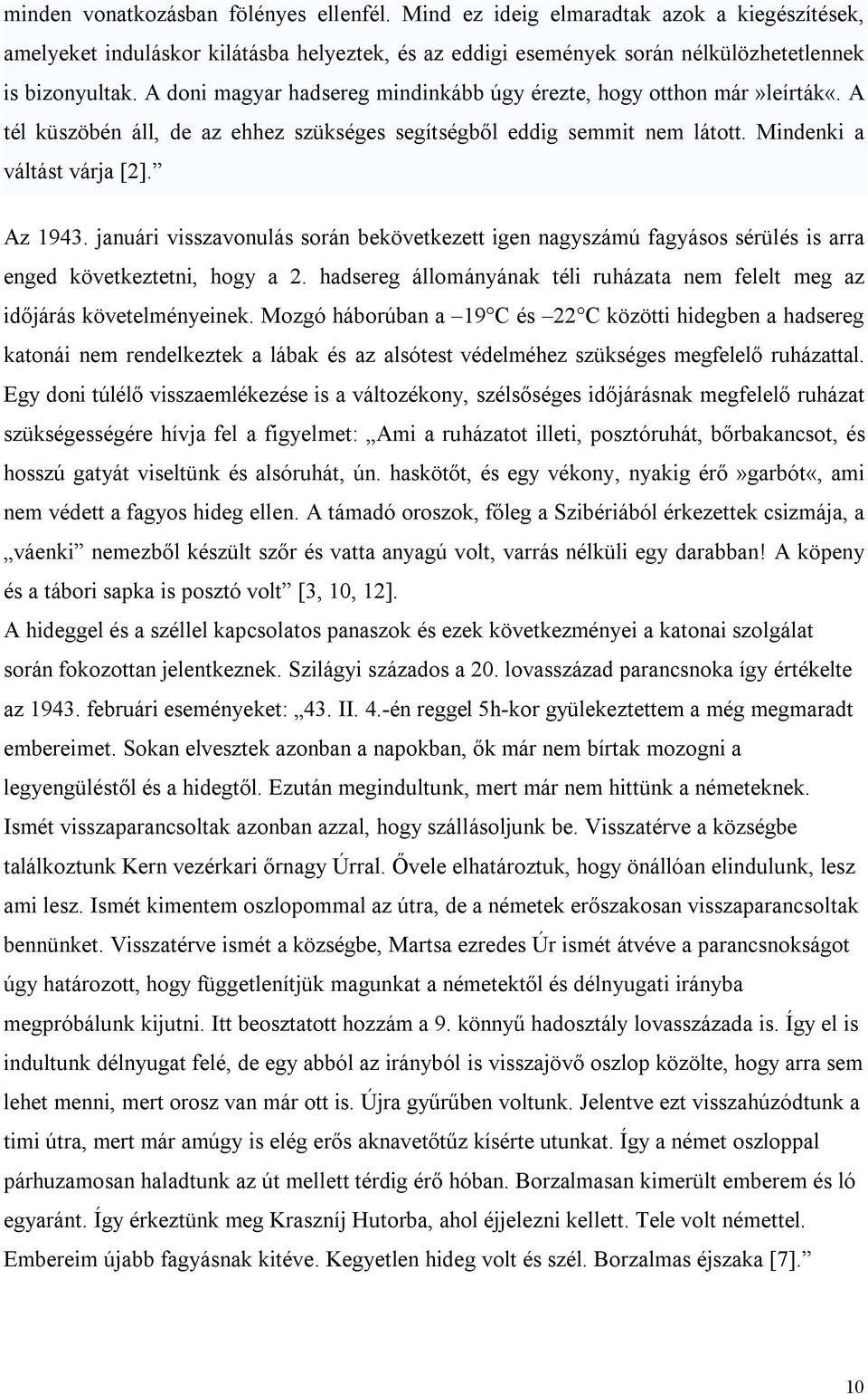 januári visszavonulás során bekövetkezett igen nagyszámú fagyásos sérülés is arra enged következtetni, hogy a 2. hadsereg állományának téli ruházata nem felelt meg az időjárás követelményeinek.