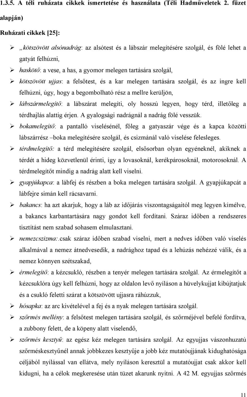 kötszövött ujjas: a felsőtest, és a kar melegen tartására szolgál, és az ingre kell felhúzni, úgy, hogy a begombolható rész a mellre kerüljön, lábszármelegítő: a lábszárat melegíti, oly hosszú