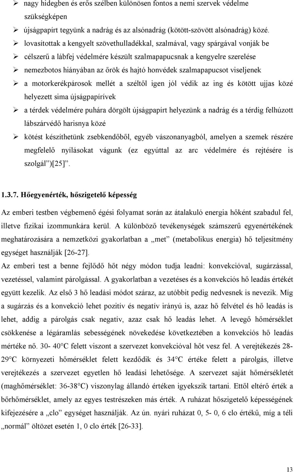 szalmapapucsot viseljenek a motorkerékpárosok mellét a széltől igen jól védik az ing és kötött ujjas közé helyezett sima újságpapírívek a térdek védelmére puhára dörgölt újságpapírt helyezünk a