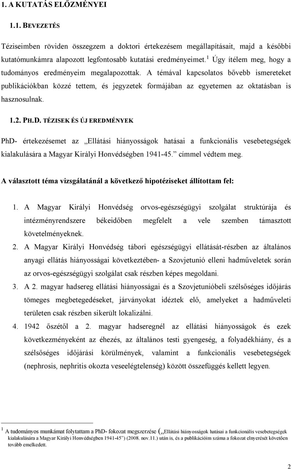 A témával kapcsolatos bővebb ismereteket publikációkban közzé tettem, és jegyzetek formájában az egyetemen az oktatásban is hasznosulnak. 1.2. PH.D.