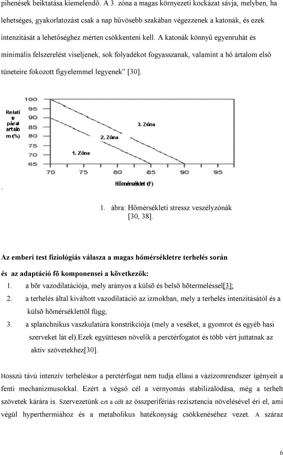 A katonák könnyű egyenruhát és minimális felszerelést viseljenek, sok folyadékot fogyasszanak, valamint a hő ártalom első tüneteire fokozott figyelemmel legyenek [30].. 1.