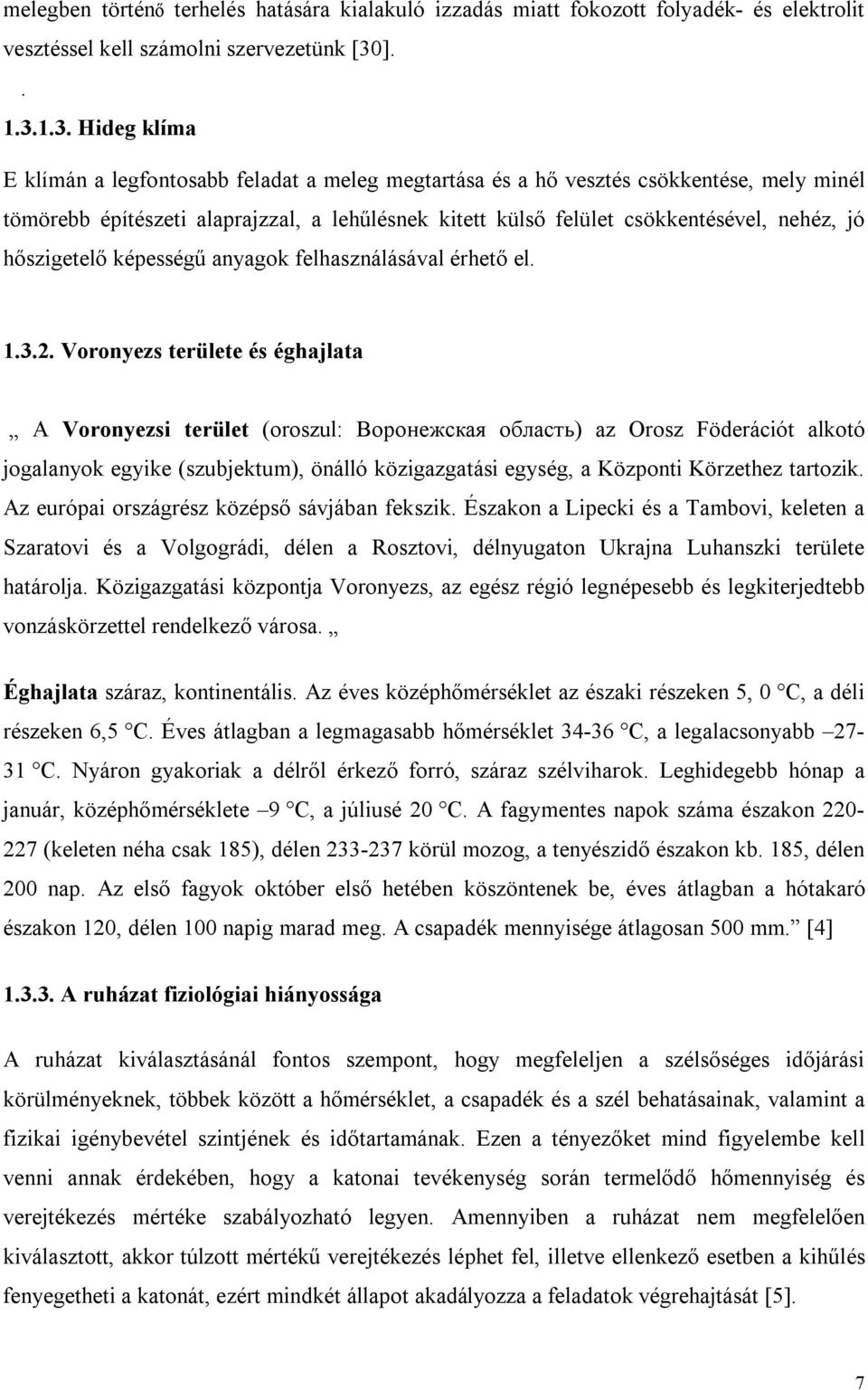 1.3. Hideg klíma E klímán a legfontosabb feladat a meleg megtartása és a hő vesztés csökkentése, mely minél tömörebb építészeti alaprajzzal, a lehűlésnek kitett külső felület csökkentésével, nehéz,